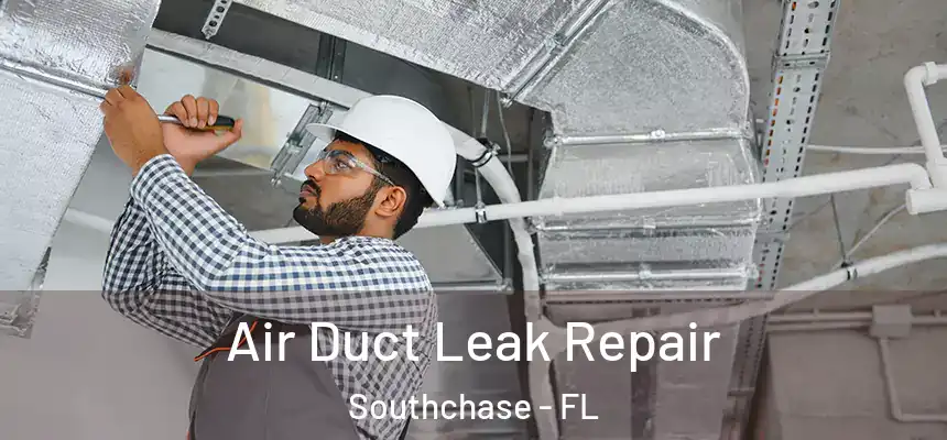 Air Duct Leak Repair Southchase - FL