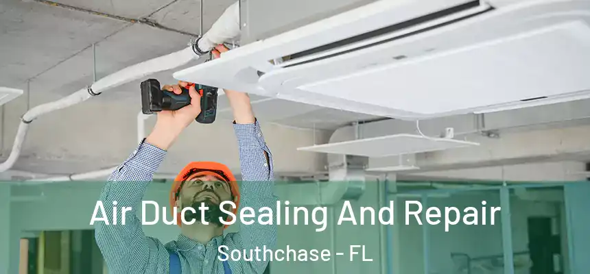 Air Duct Sealing And Repair Southchase - FL