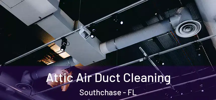 Attic Air Duct Cleaning Southchase - FL