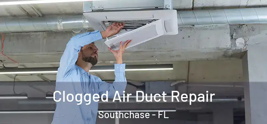 Clogged Air Duct Repair Southchase - FL