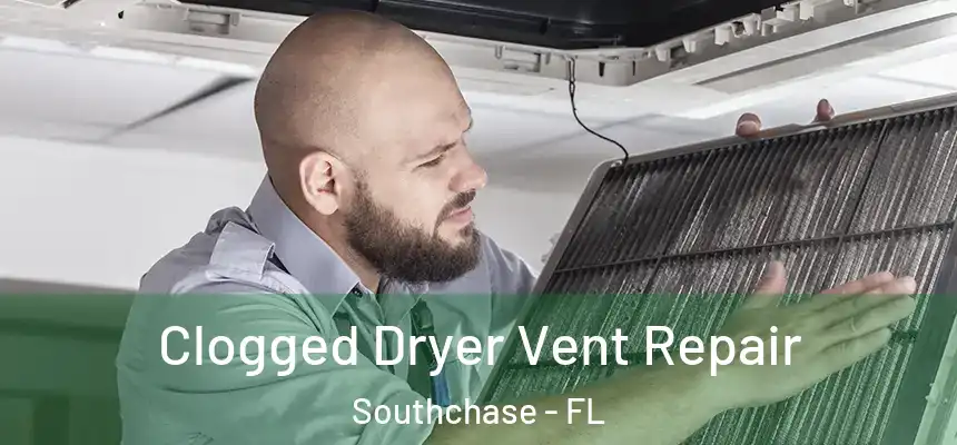 Clogged Dryer Vent Repair Southchase - FL