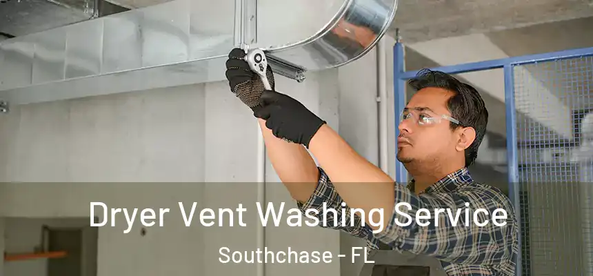Dryer Vent Washing Service Southchase - FL