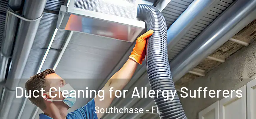Duct Cleaning for Allergy Sufferers Southchase - FL