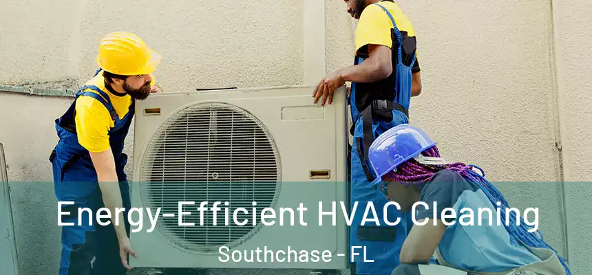 Energy-Efficient HVAC Cleaning Southchase - FL