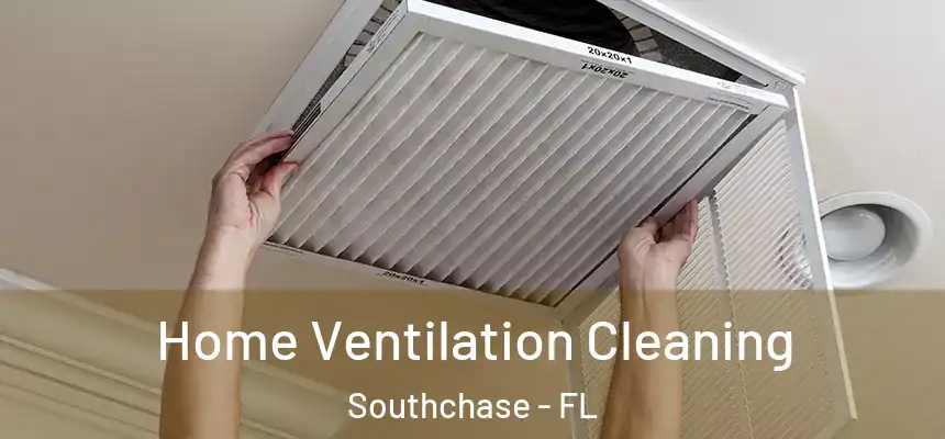 Home Ventilation Cleaning Southchase - FL