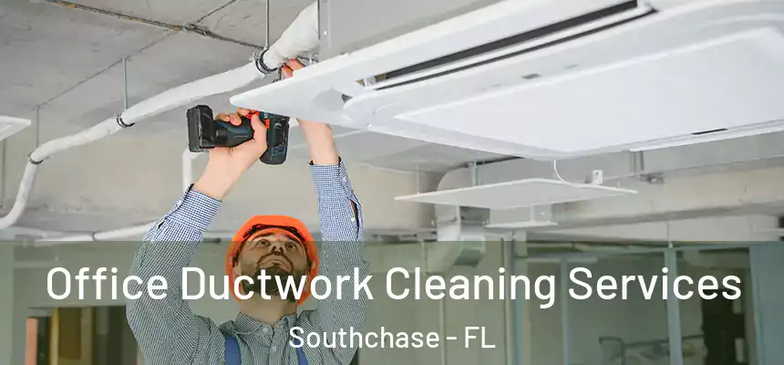 Office Ductwork Cleaning Services Southchase - FL
