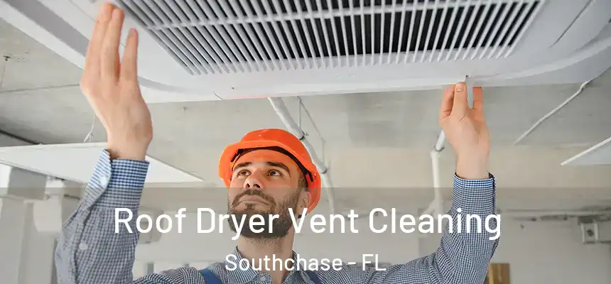 Roof Dryer Vent Cleaning Southchase - FL