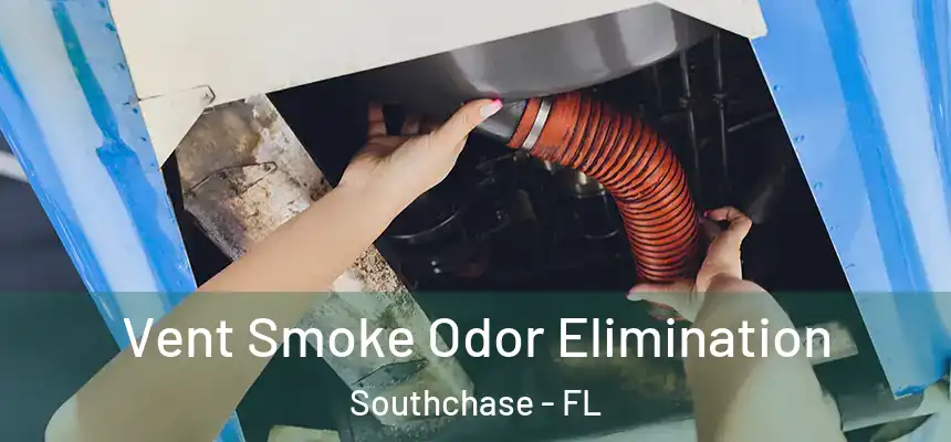 Vent Smoke Odor Elimination Southchase - FL