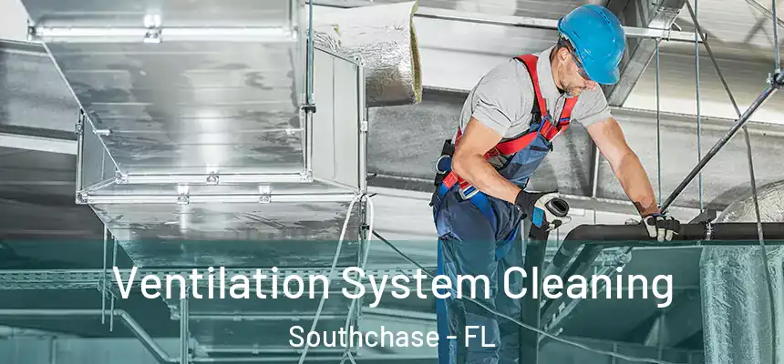 Ventilation System Cleaning Southchase - FL